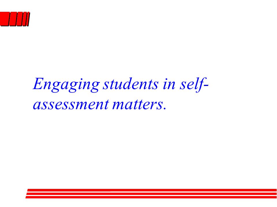 Engaging students in self- assessment matters.