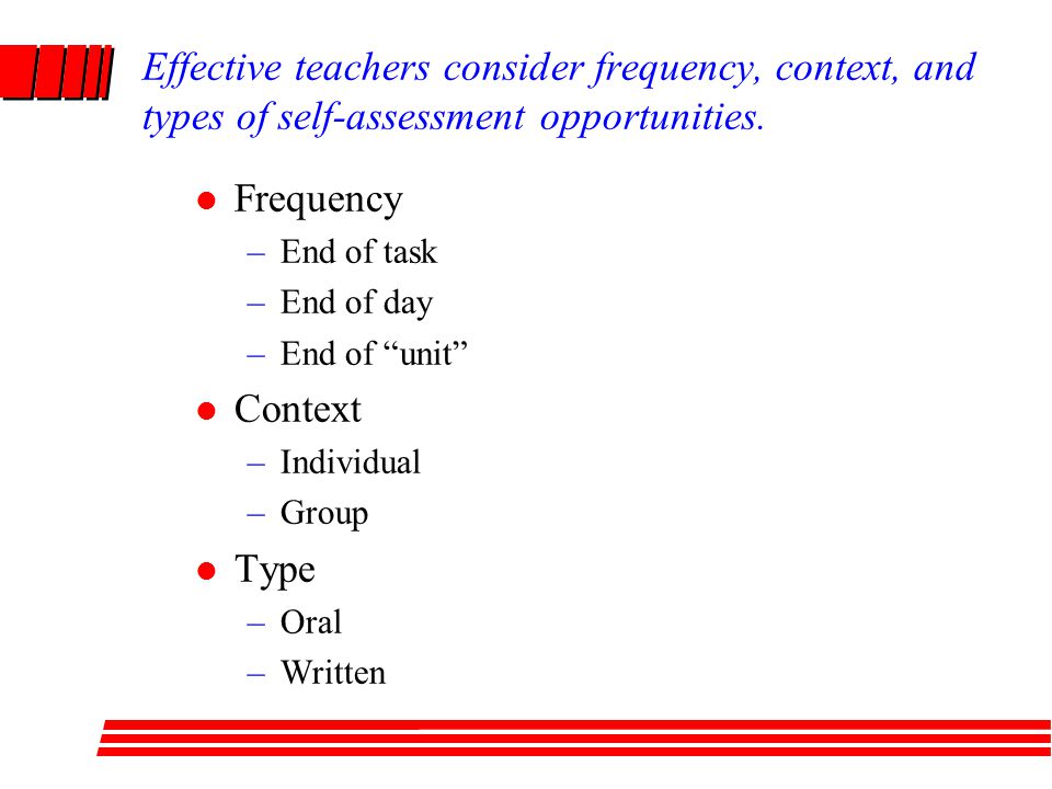Effective teachers consider frequency, context, and types of self-assessment opportunities.