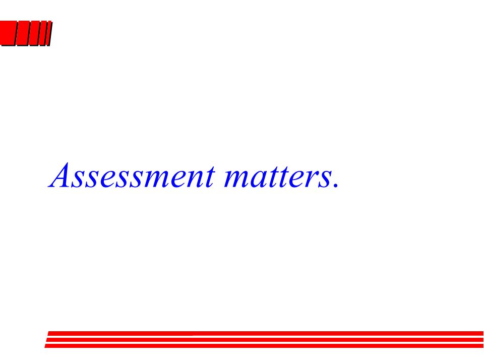 Assessment matters.