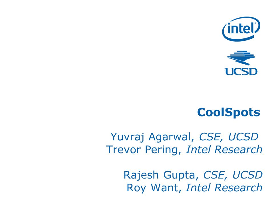CoolSpots Yuvraj Agarwal, CSE, UCSD Trevor Pering, Intel Research Rajesh Gupta, CSE, UCSD Roy Want, Intel Research