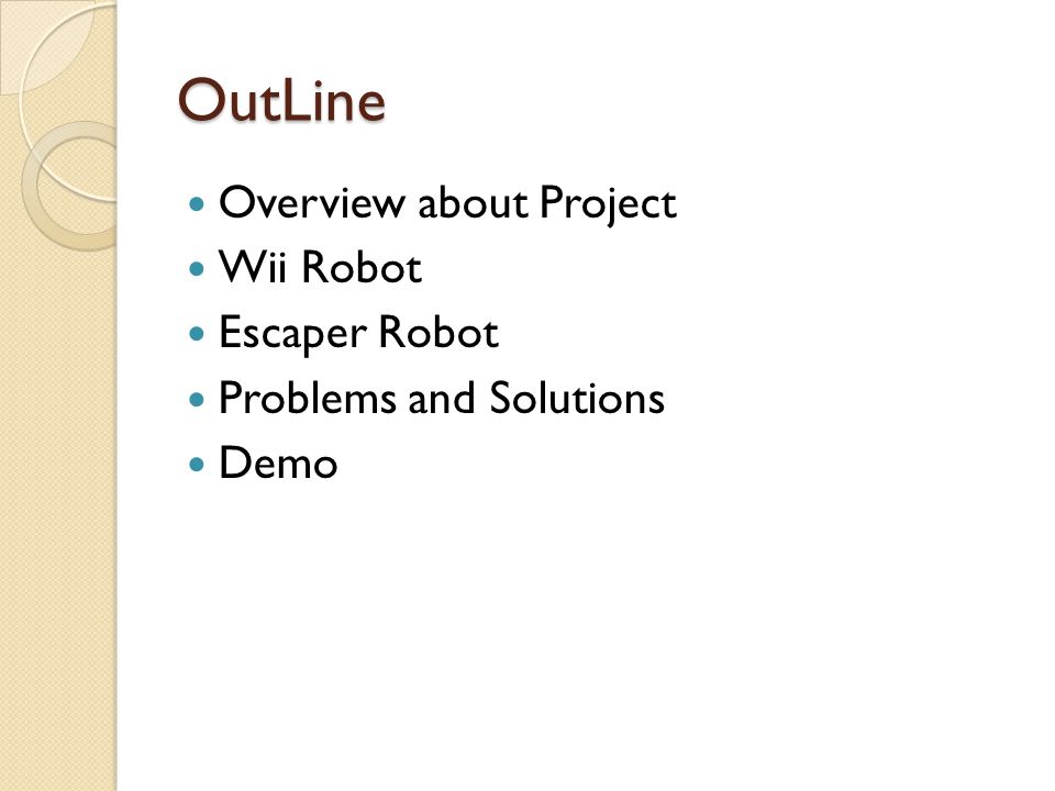 OutLine Overview about Project Wii Robot Escaper Robot Problems and Solutions Demo