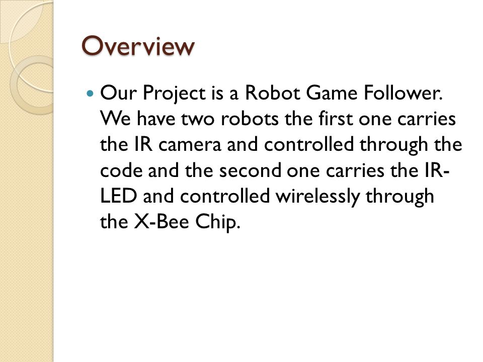 Overview Our Project is a Robot Game Follower.