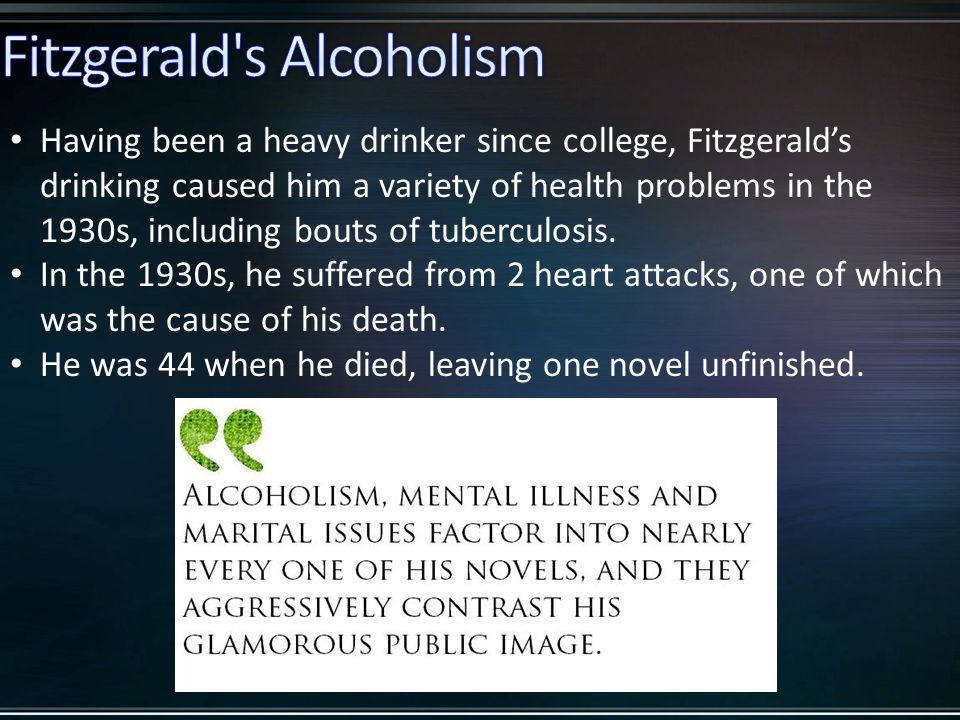 Having been a heavy drinker since college, Fitzgerald’s drinking caused him a variety of health problems in the 1930s, including bouts of tuberculosis.