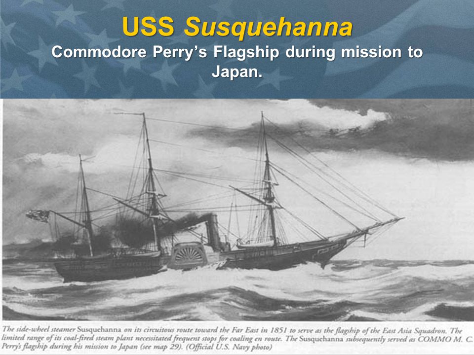 USS Susquehanna Commodore Perry’s Flagship during mission to Japan.