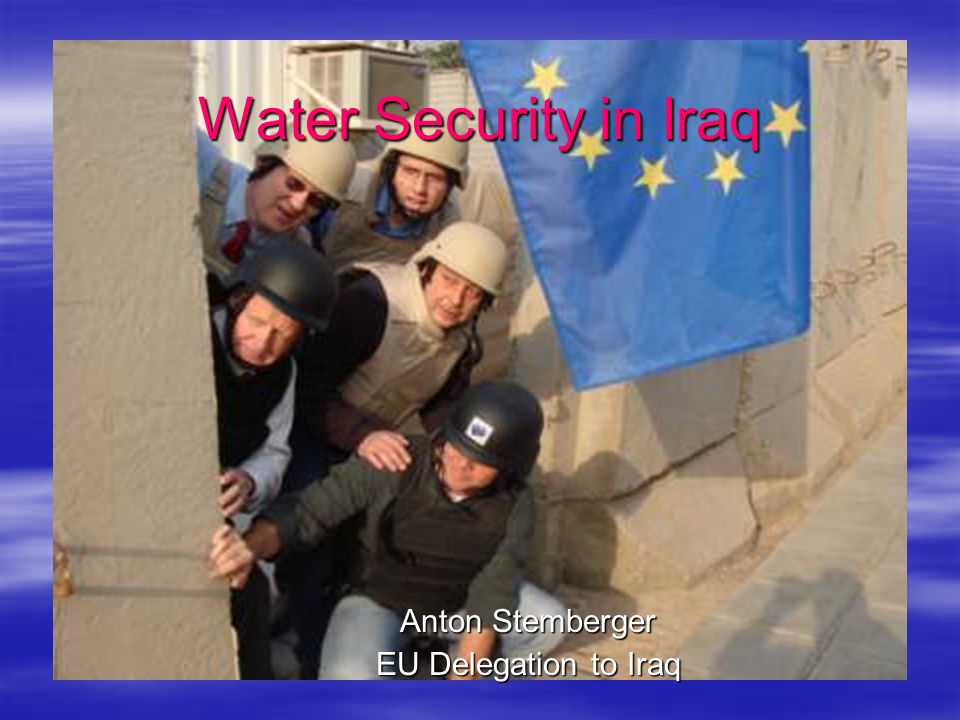 Water Security in Iraq Anton Stemberger EU Delegation to Iraq