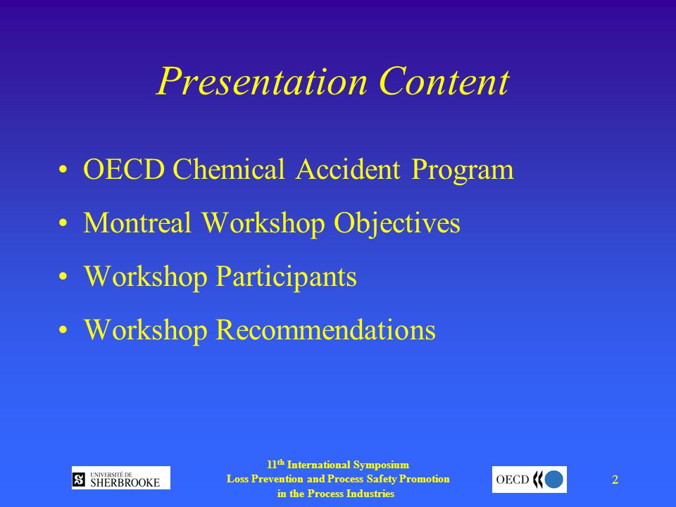 11 th International Symposium Loss Prevention and Process Safety Promotion in the Process Industries 2 Presentation Content OECD Chemical Accident Program Montreal Workshop Objectives Workshop Participants Workshop Recommendations