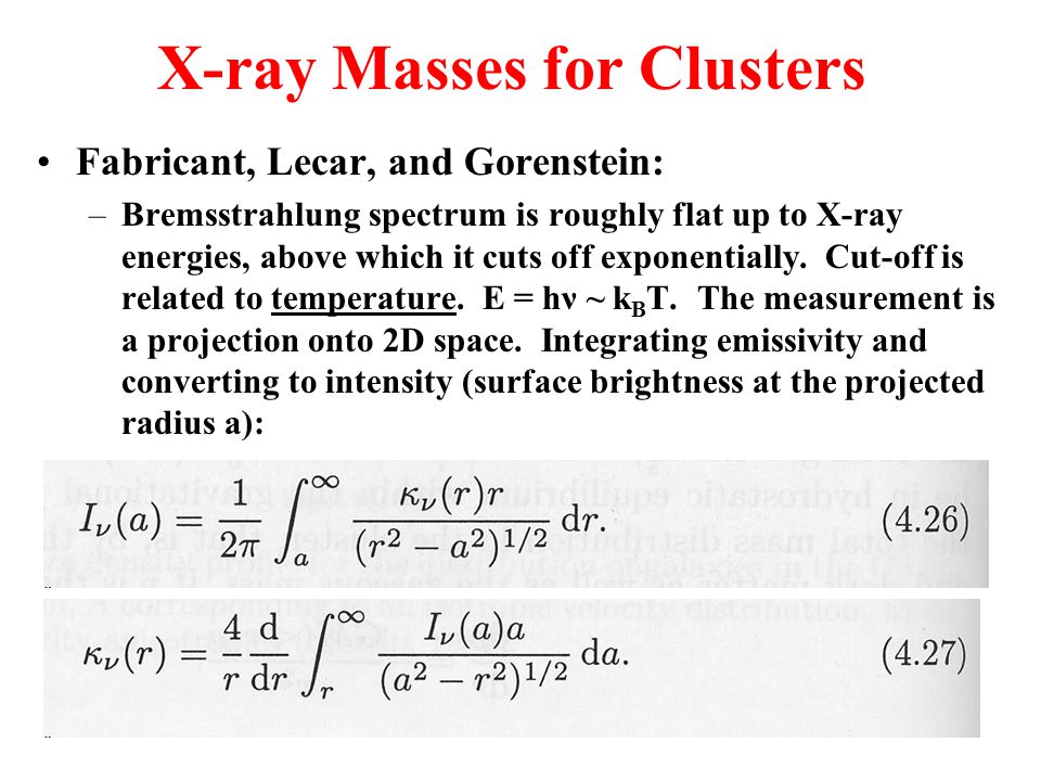 31 X-ray Masses for Clusters Fabricant, Lecar, and Gorenstein: –Bremsstrahlung spectrum is roughly flat up to X-ray energies, above which it cuts off exponentially.
