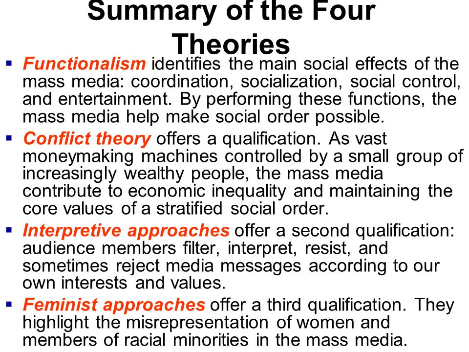 Summary of the Four Theories  Functionalism identifies the main social effects of the mass media: coordination, socialization, social control, and entertainment.
