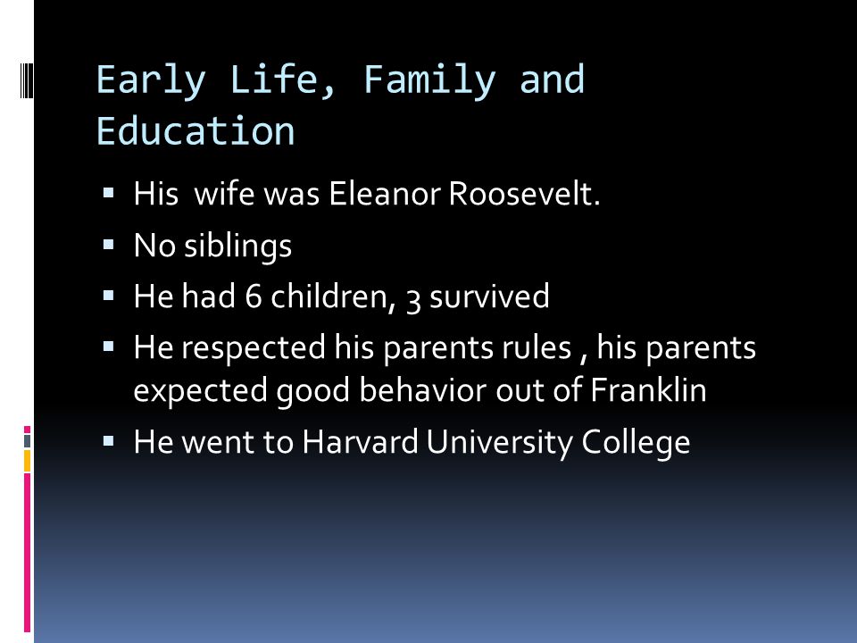 Early Life, Family and Education  His wife was Eleanor Roosevelt.