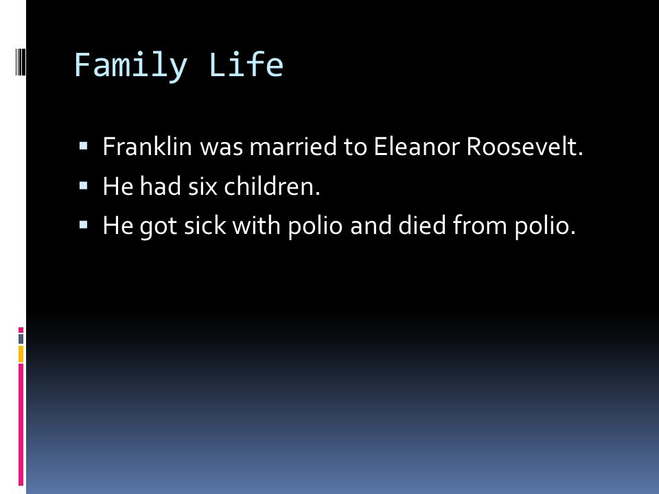 Family Life  Franklin was married to Eleanor Roosevelt.