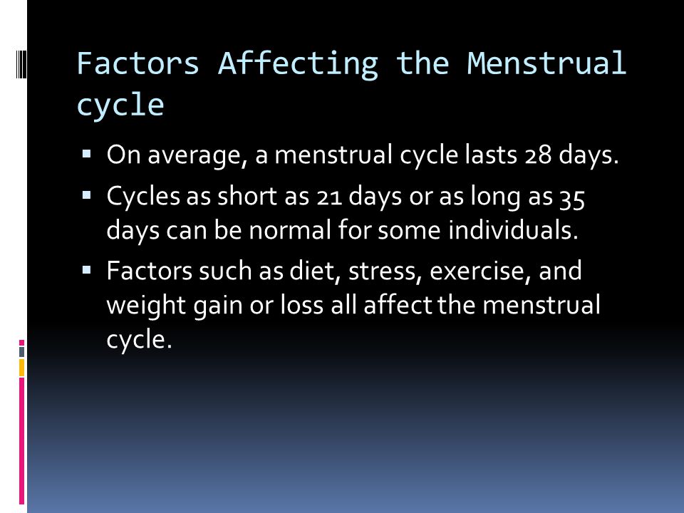 Factors Affecting the Menstrual cycle  On average, a menstrual cycle lasts 28 days.