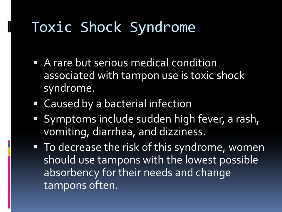 Toxic Shock Syndrome  A rare but serious medical condition associated with tampon use is toxic shock syndrome.