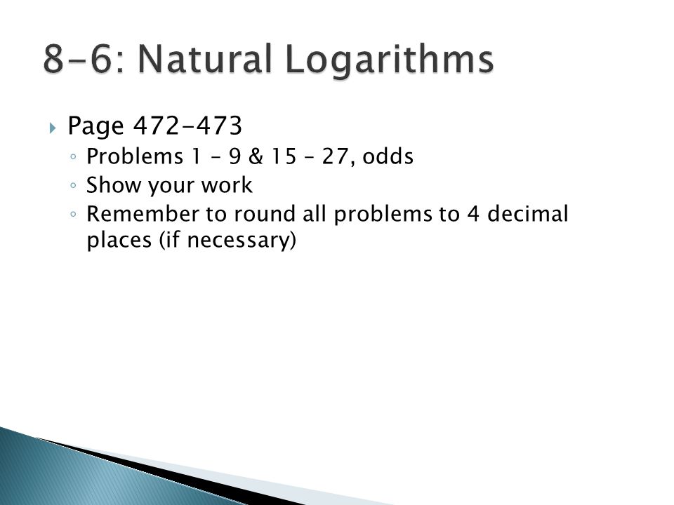  Page ◦ Problems 1 – 9 & 15 – 27, odds ◦ Show your work ◦ Remember to round all problems to 4 decimal places (if necessary)
