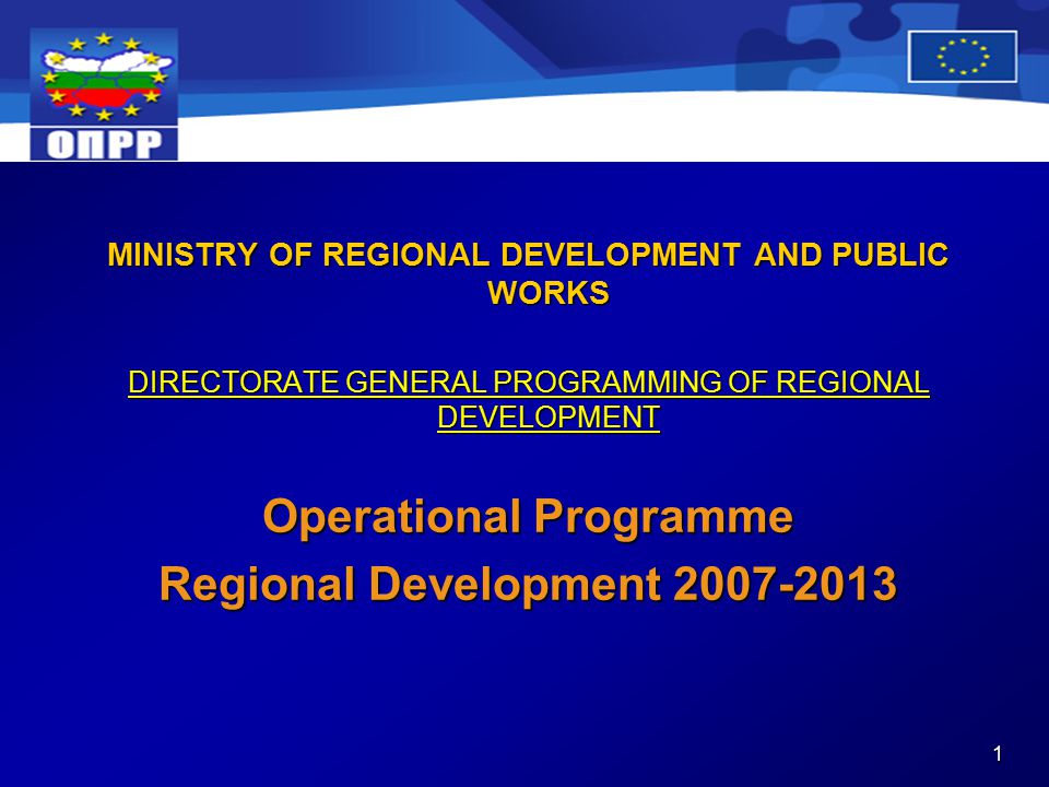 1 MINISTRY OF REGIONAL DEVELOPMENT AND PUBLIC WORKS DIRECTORATE GENERAL PROGRAMMING OF REGIONAL DEVELOPMENT Operational Programme Regional Development