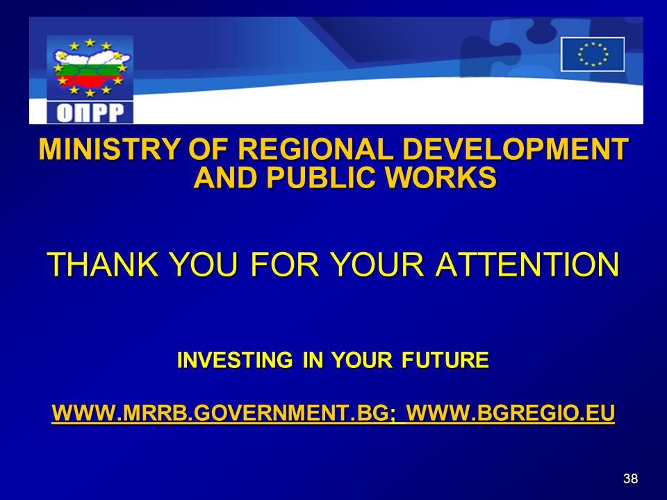 38 MINISTRY OF REGIONAL DEVELOPMENT AND PUBLIC WORKS THANK YOU FOR YOUR ATTENTION INVESTING IN YOUR FUTURE