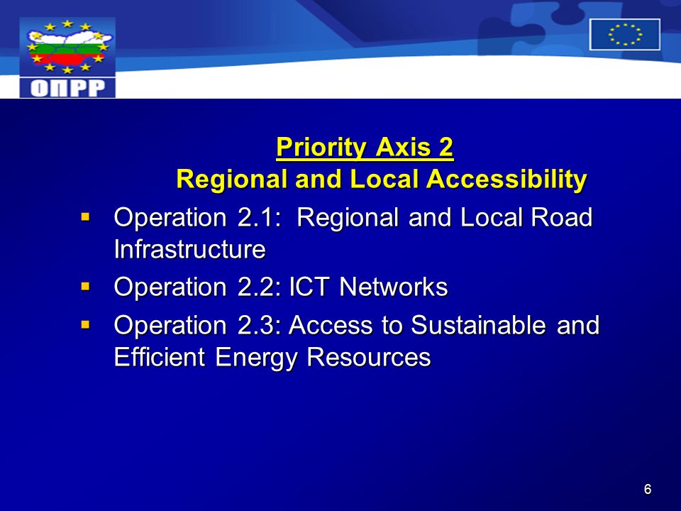 6 Priority Axis 2 Regional and Local Accessibility  Operation 2.1: Regional and Local Road Infrastructure  Operation 2.2: ICT Networks  Operation 2.3: Access to Sustainable and Efficient Energy Resources