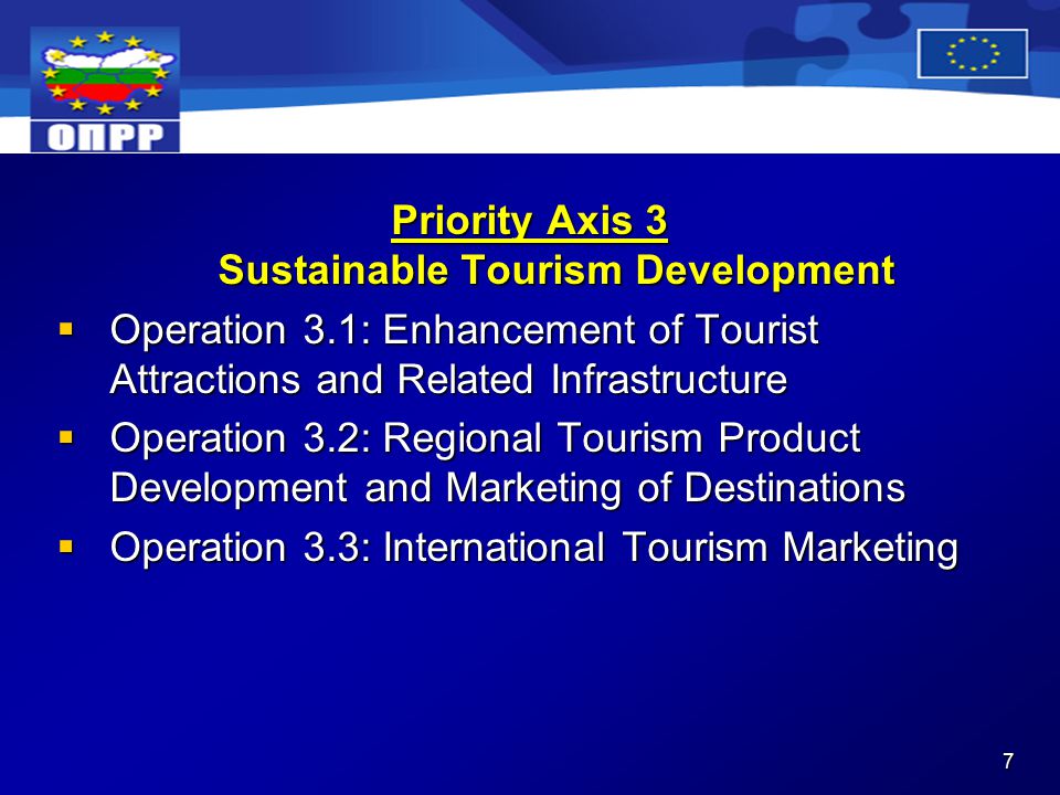 7 Priority Axis 3 Sustainable Tourism Development  Operation 3.1: Enhancement of Tourist Attractions and Related Infrastructure  Operation 3.2: Regional Tourism Product Development and Marketing of Destinations  Operation 3.3: International Tourism Marketing