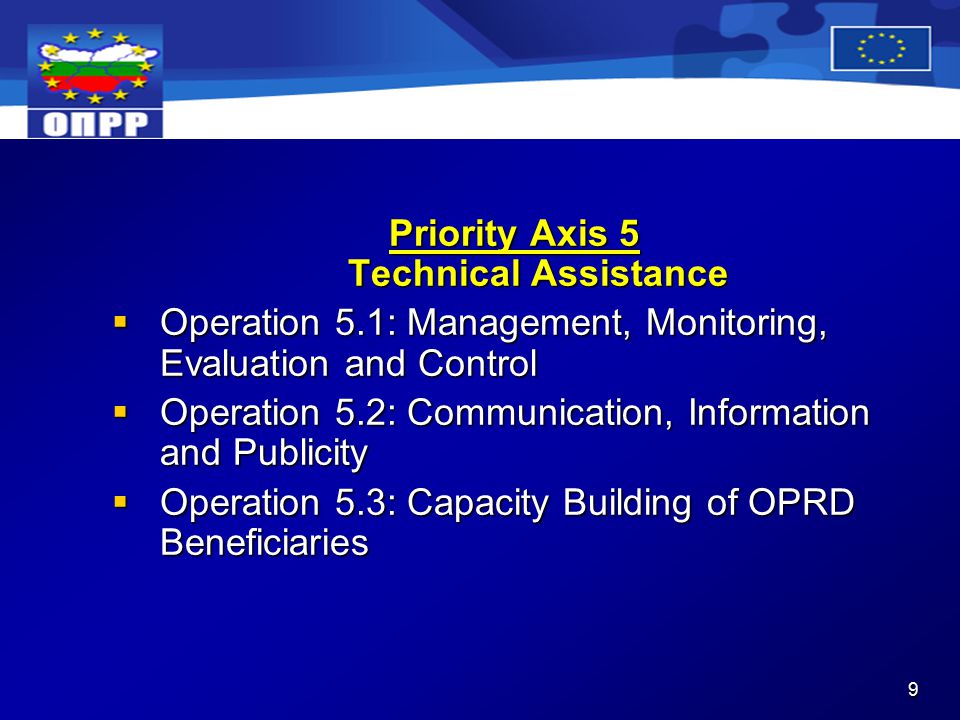 9 Priority Axis 5 Technical Assistance  Operation 5.1: Management, Monitoring, Evaluation and Control  Operation 5.2: Communication, Information and Publicity  Operation 5.3: Capacity Building of OPRD Beneficiaries