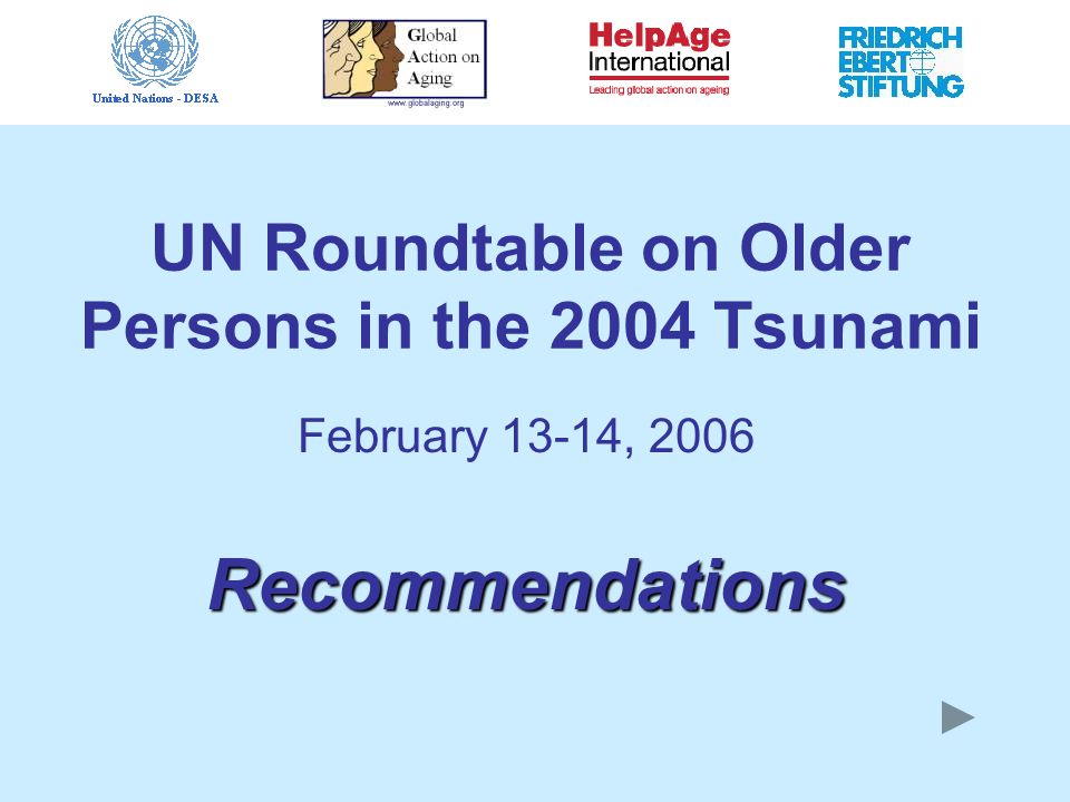 UN Roundtable on Older Persons in the 2004 Tsunami February 13-14, 2006 Recommendations