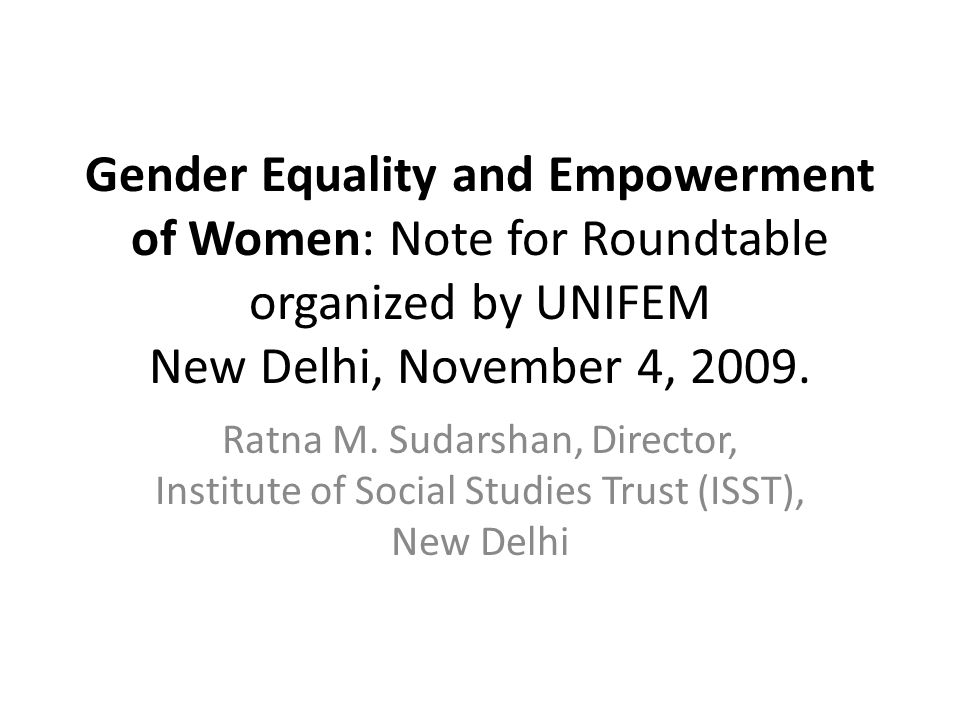 Gender Equality and Empowerment of Women: Note for Roundtable organized by UNIFEM New Delhi, November 4, 2009.