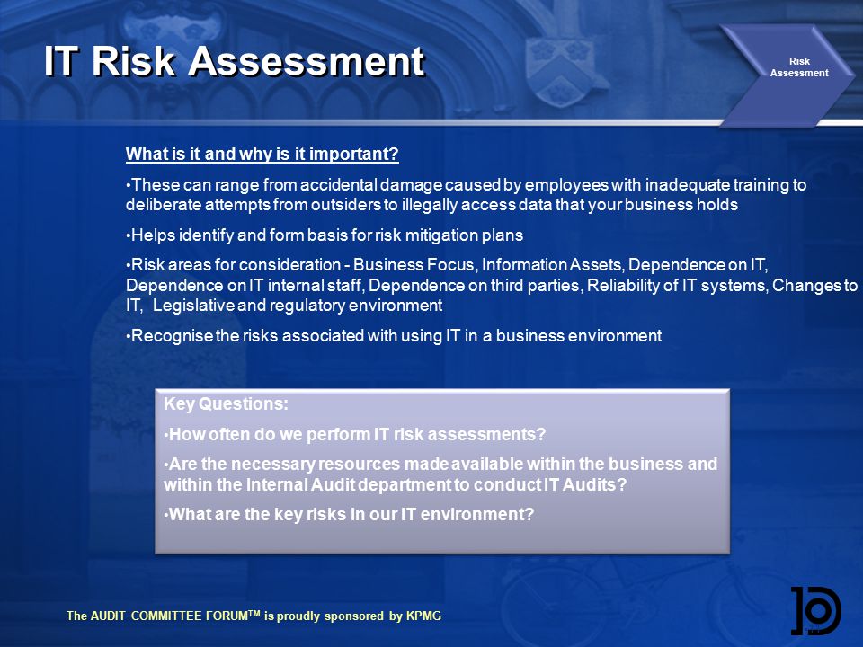 The AUDIT COMMITTEE FORUM TM is proudly sponsored by KPMG IT Risk Assessment  11 Risk Assessment What is it and why is it important.
