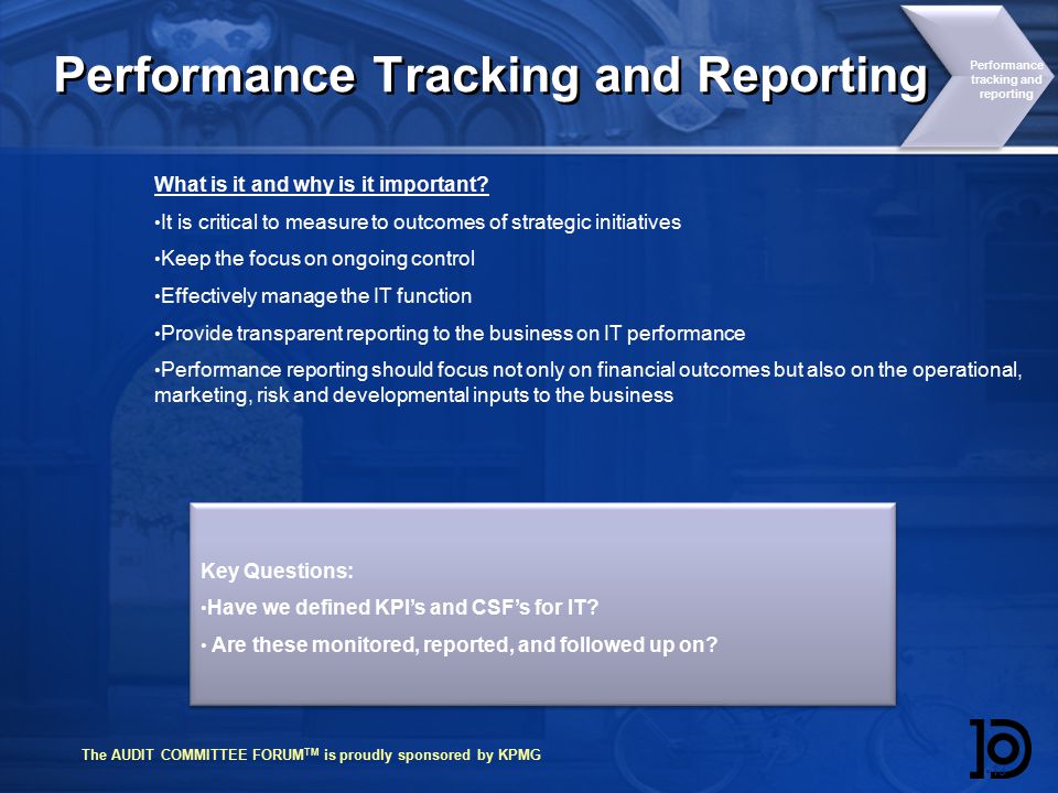 The AUDIT COMMITTEE FORUM TM is proudly sponsored by KPMG Performance Tracking and Reporting  13 Performance tracking and reporting What is it and why is it important.