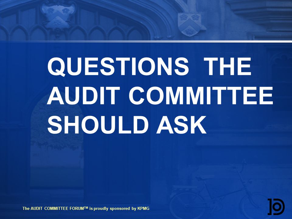 The AUDIT COMMITTEE FORUM TM is proudly sponsored by KPMG QUESTIONS THE AUDIT COMMITTEE SHOULD ASK 77