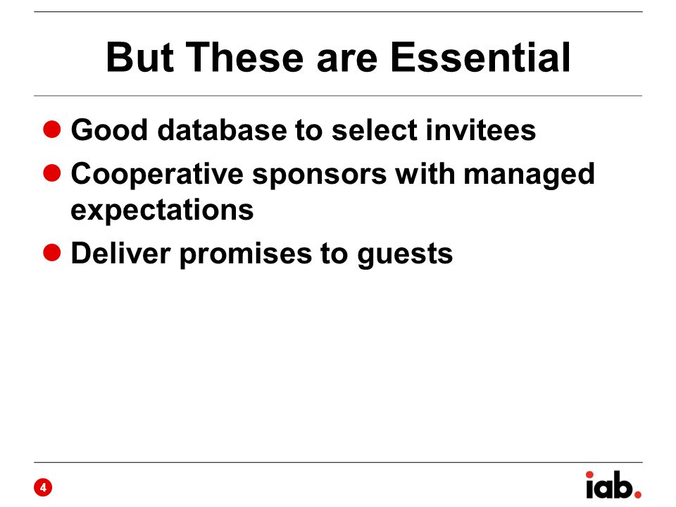 But These are Essential Good database to select invitees Cooperative sponsors with managed expectations Deliver promises to guests 4