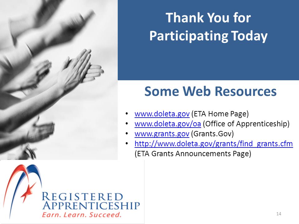 14 Thank You for Participating Today Some Web Resources   (ETA Home Page)     (Office of Apprenticeship)     (Grants.Gov)     (ETA Grants Announcements Page)