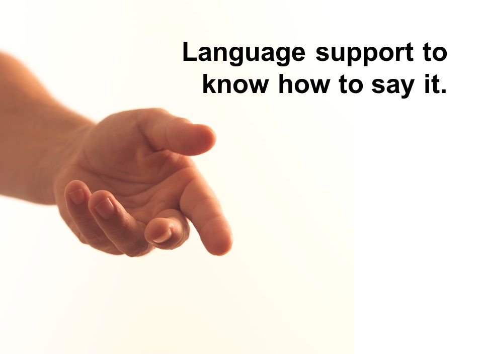 Language support to know how to say it.