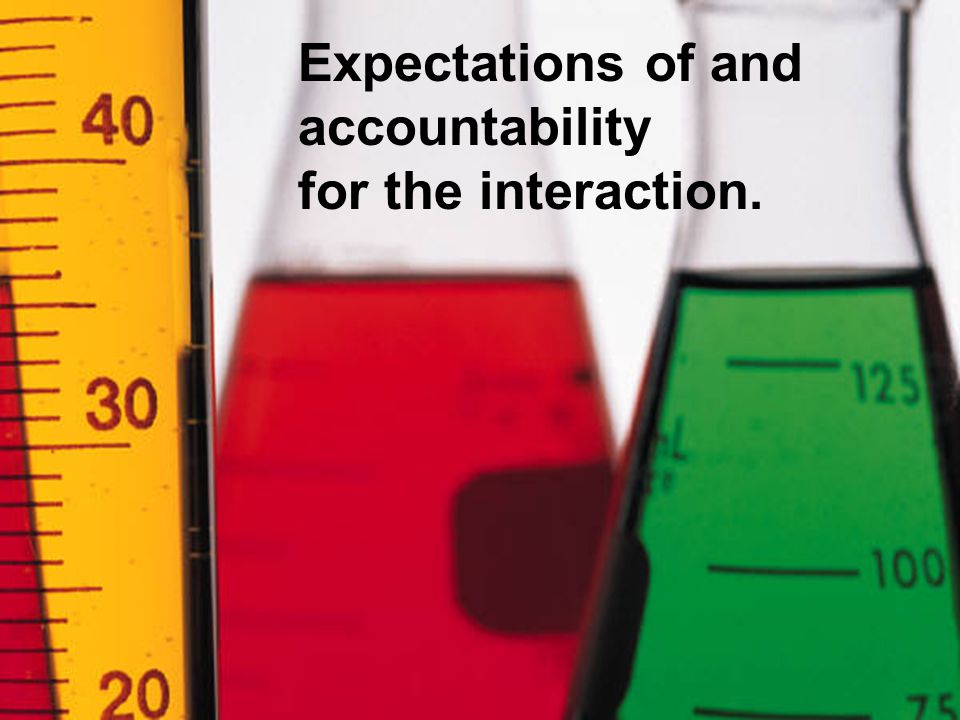 Expectations of and accountability for the interaction.