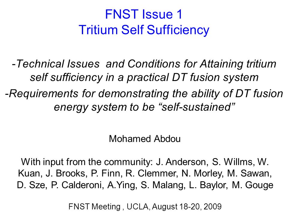 FNST Issue 1 Tritium Self Sufficiency -Technical Issues and Conditions for Attaining tritium self sufficiency in a practical DT fusion system -Requirements for demonstrating the ability of DT fusion energy system to be self-sustained Mohamed Abdou With input from the community: J.