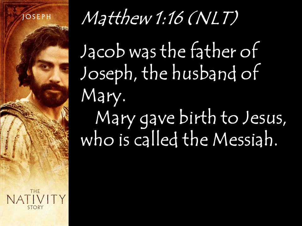 Matthew 1:16 (NLT) Jacob was the father of Joseph, the husband of Mary.