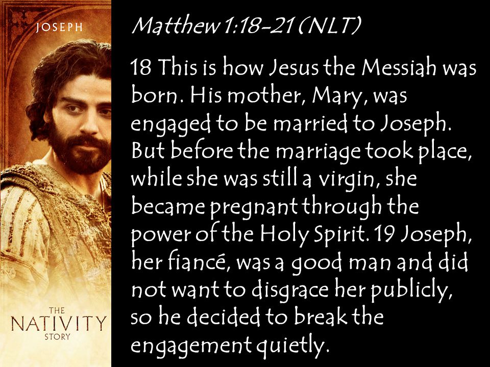 Matthew 1:18-21 (NLT) 18 This is how Jesus the Messiah was born.