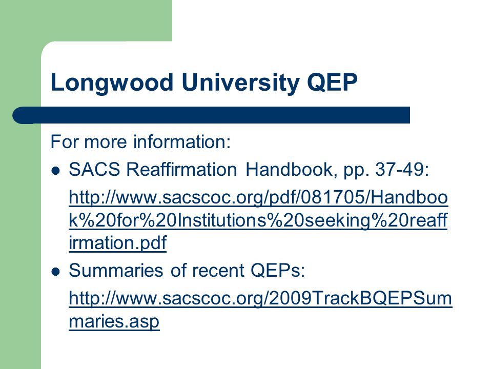 Longwood University QEP For more information: SACS Reaffirmation Handbook, pp.