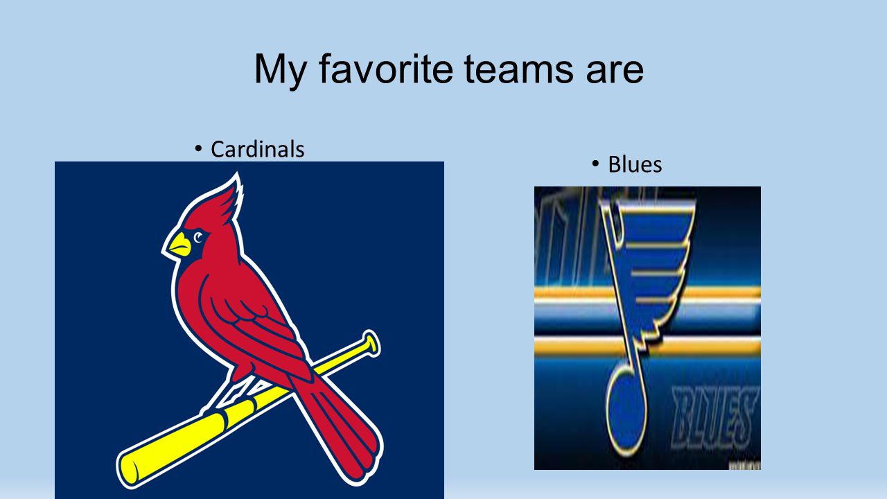 My favorite teams are Cardinals Blues