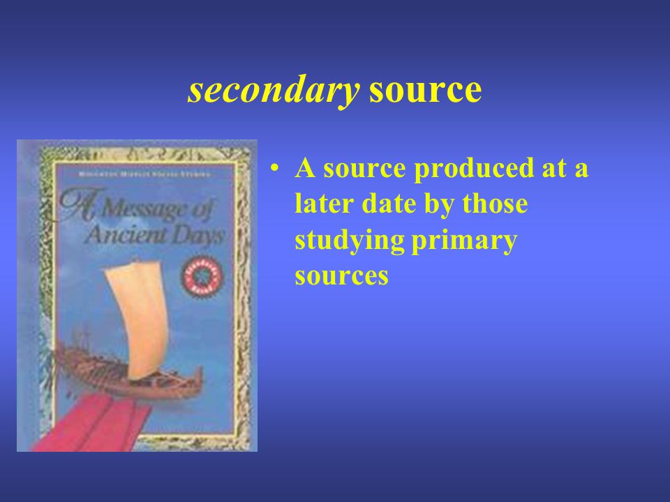 primary source A source produced during the same time period as it describes; a firsthand or eyewitness account
