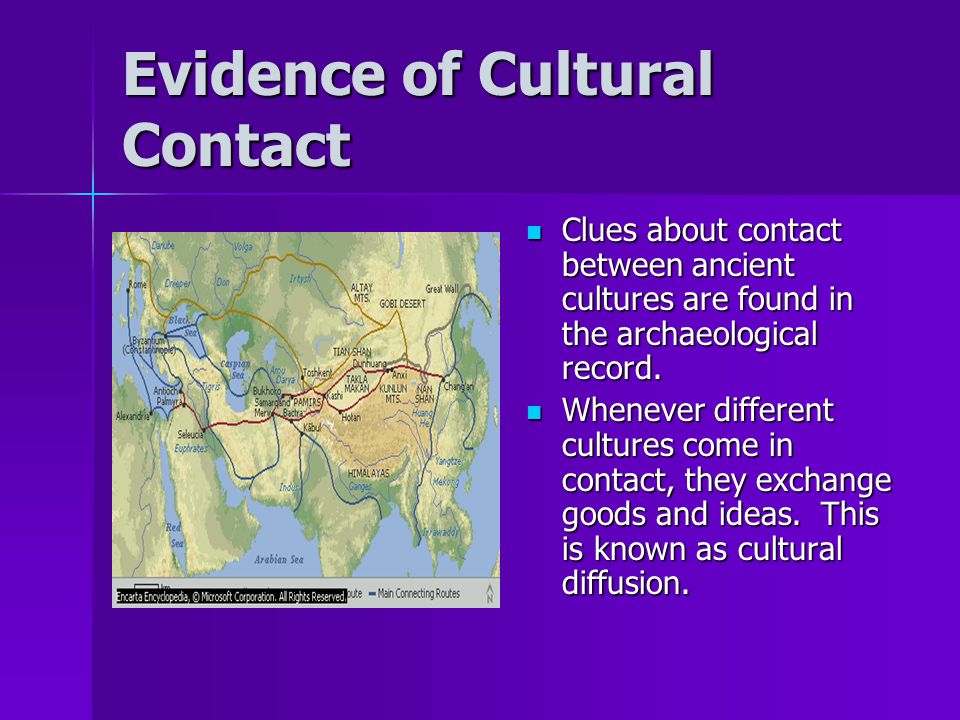 Evidence of Cultural Contact Clues about contact between ancient cultures are found in the archaeological record.