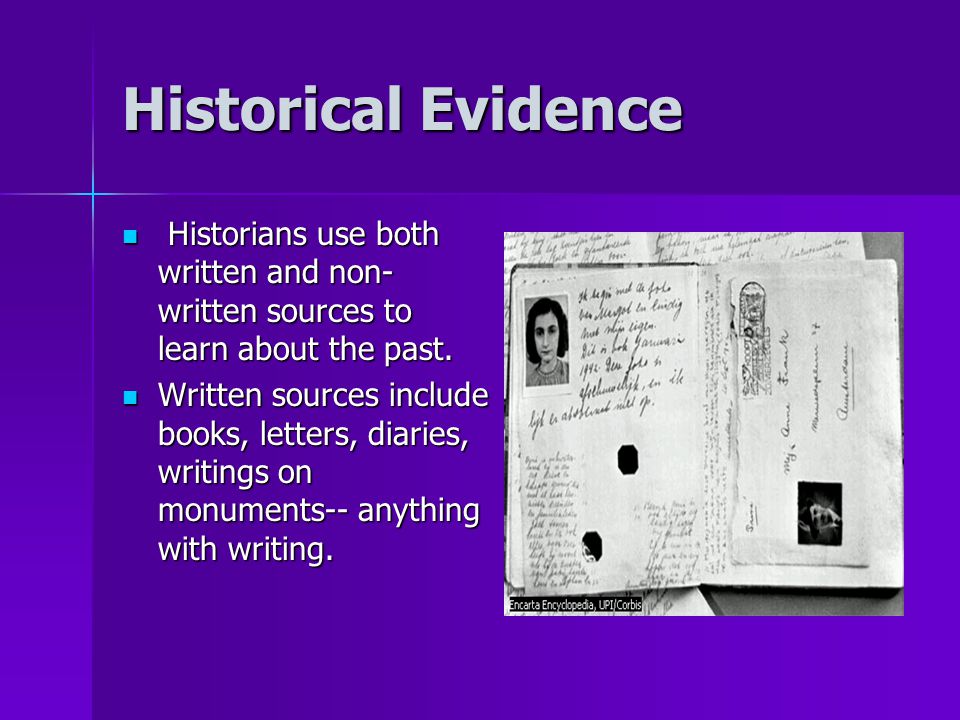 Historical Evidence Historians use both written and non- written sources to learn about the past.