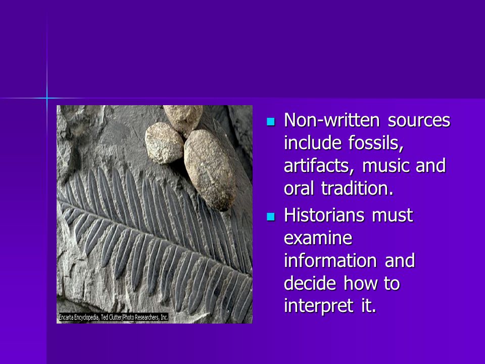 Non-written sources include fossils, artifacts, music and oral tradition.