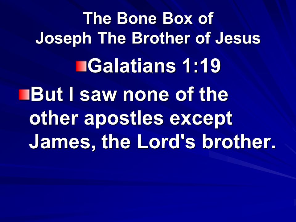 The Bone Box of Joseph The Brother of Jesus Galatians 1:19 But I saw none of the other apostles except James, the Lord s brother.