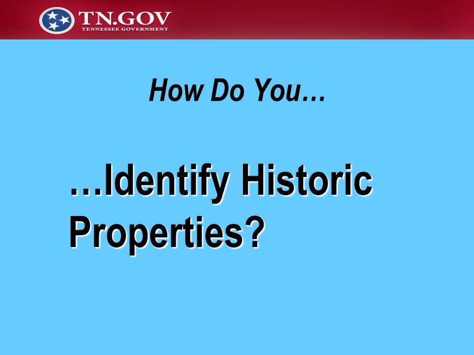 How Do You… …Identify Historic Properties