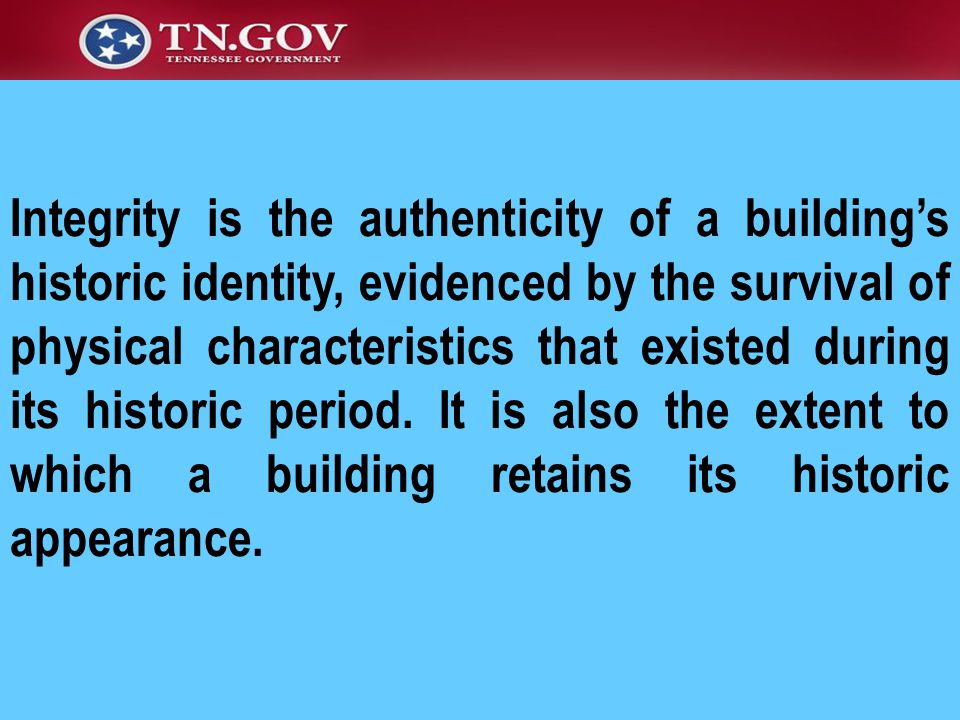 Integrity is the authenticity of a building’s historic identity, evidenced by the survival of physical characteristics that existed during its historic period.