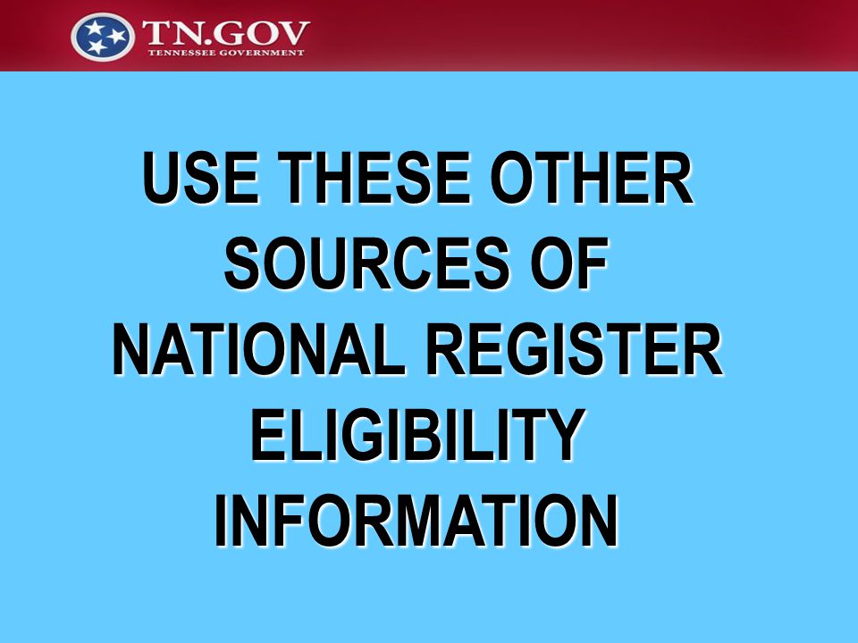 USE THESE OTHER SOURCES OF NATIONAL REGISTER ELIGIBILITY INFORMATION