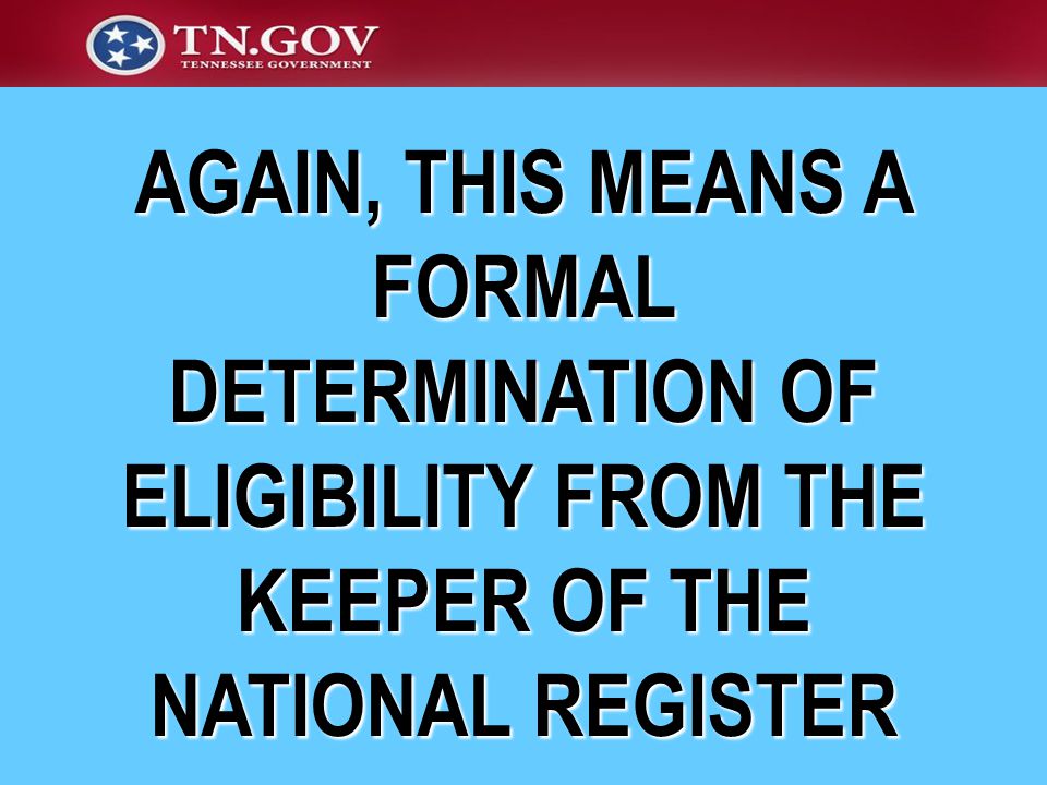 AGAIN, THIS MEANS A FORMAL DETERMINATION OF ELIGIBILITY FROM THE KEEPER OF THE NATIONAL REGISTER