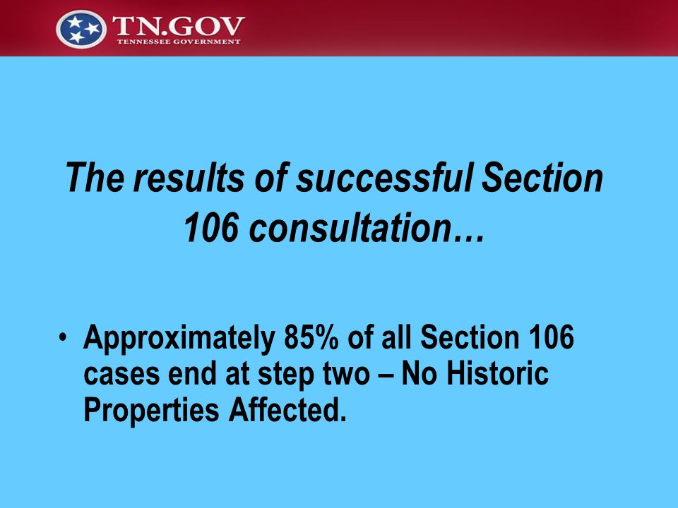 Approximately 85% of all Section 106 cases end at step two – No Historic Properties Affected.
