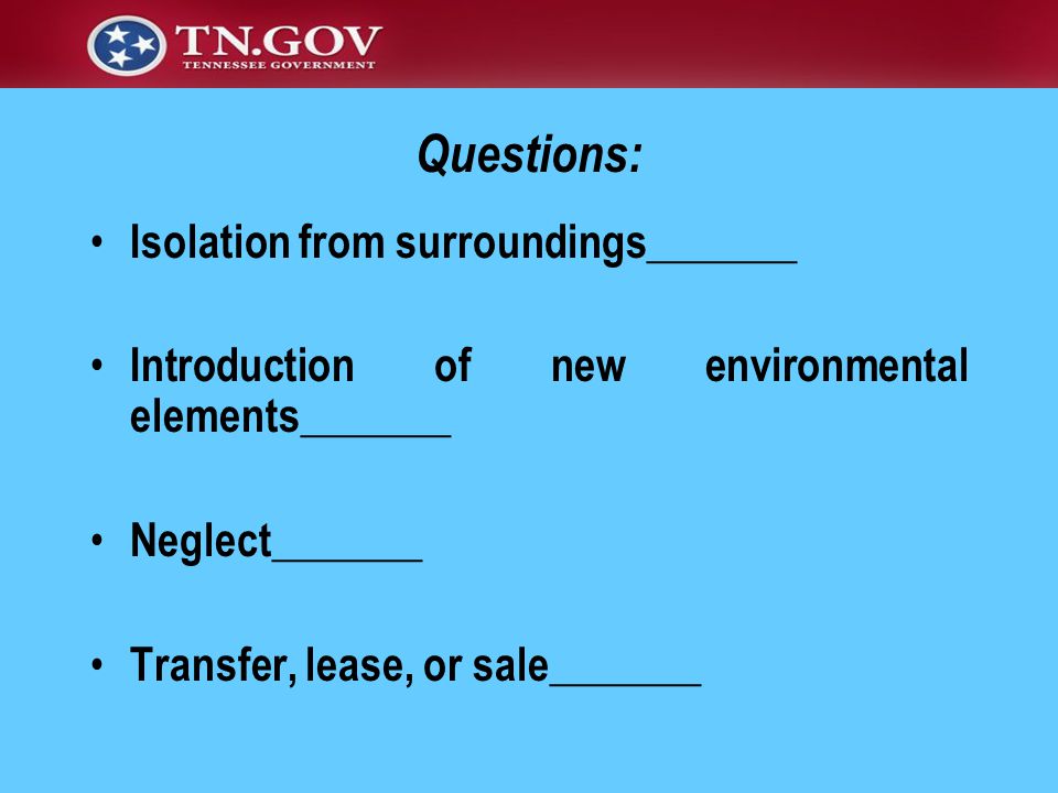 Isolation from surroundings_______ Introduction of new environmental elements_______ Neglect_______ Transfer, lease, or sale_______ Questions: