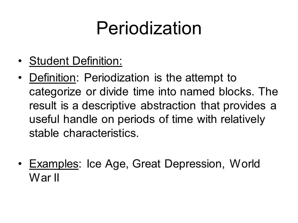 Periodization Student Definition: Definition: Periodization is the attempt to categorize or divide time into named blocks.