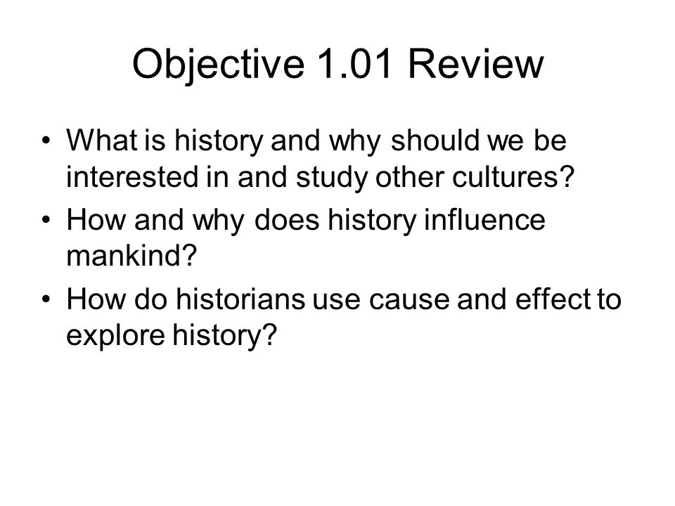 Objective 1.01 Review What is history and why should we be interested in and study other cultures.