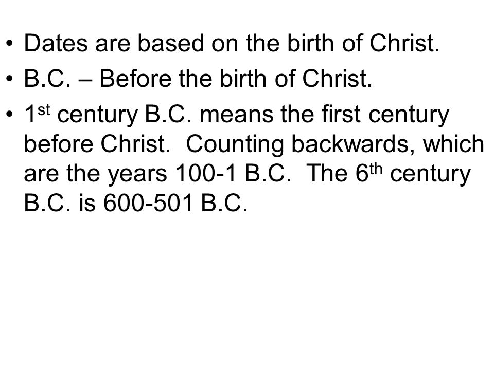 Dates are based on the birth of Christ. B.C. – Before the birth of Christ.